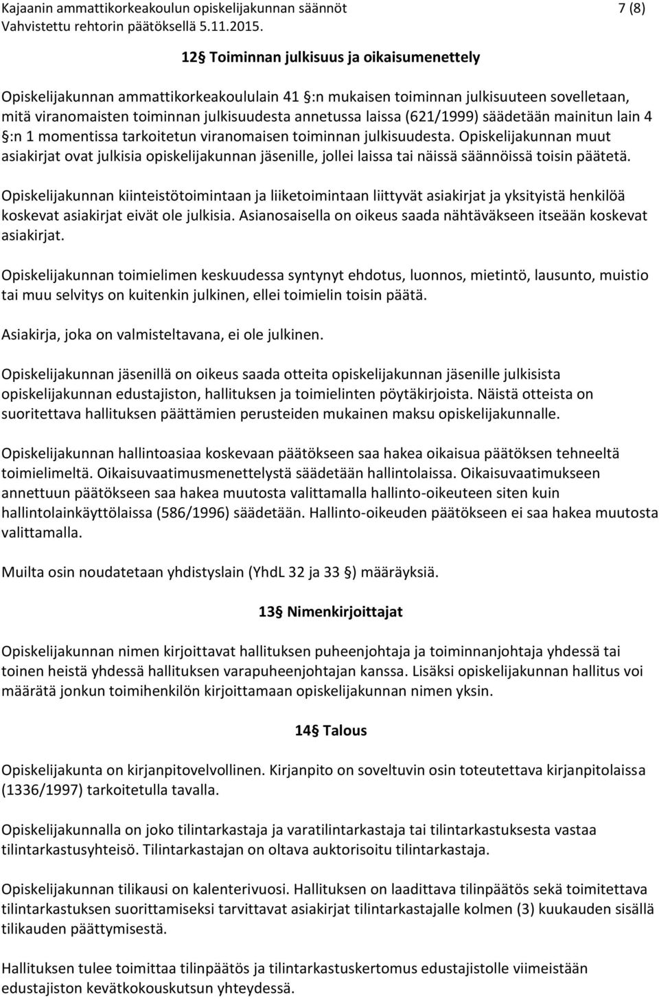 Opiskelijakunnan muut asiakirjat ovat julkisia opiskelijakunnan jäsenille, jollei laissa tai näissä säännöissä toisin päätetä.