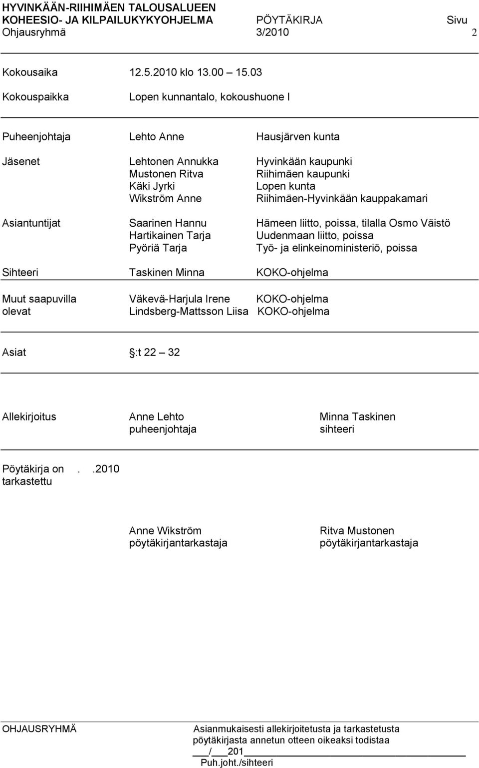 Wikström Anne Riihimäen-Hyvinkään kauppakamari Asiantuntijat Saarinen Hannu Hämeen liitto, poissa, tilalla Osmo Väistö Hartikainen Tarja Uudenmaan liitto, poissa Pyöriä Tarja Työ- ja