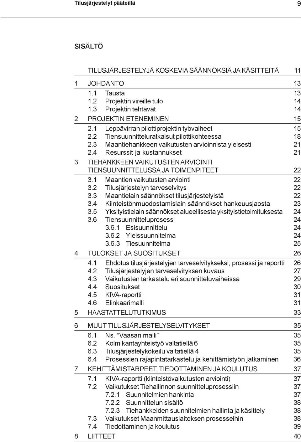 3 Maantiehankkeen vaikutusten arvioinnista yleisesti 21 2.4 Resurssit ja kustannukset 21 3 TIEHANKKEEN VAIKUTUSTEN ARVIOINTI TIENSUUNNITTELUSSA JA TOIMENPITEET 22 3.