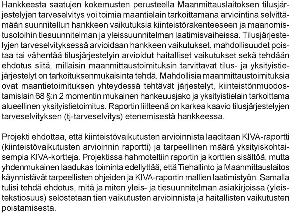 Tilusjärjestelyjen tarveselvityksessä arvioidaan hankkeen vaikutukset, mahdollisuudet poistaa tai vähentää tilusjärjestelyin arvioidut haitalliset vaikutukset sekä tehdään ehdotus siitä, millaisin