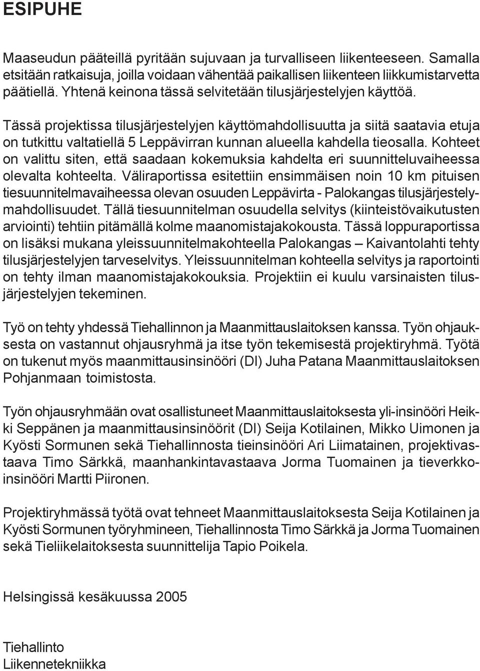 Tässä projektissa tilusjärjestelyjen käyttömahdollisuutta ja siitä saatavia etuja on tutkittu valtatiellä 5 Leppävirran kunnan alueella kahdella tieosalla.