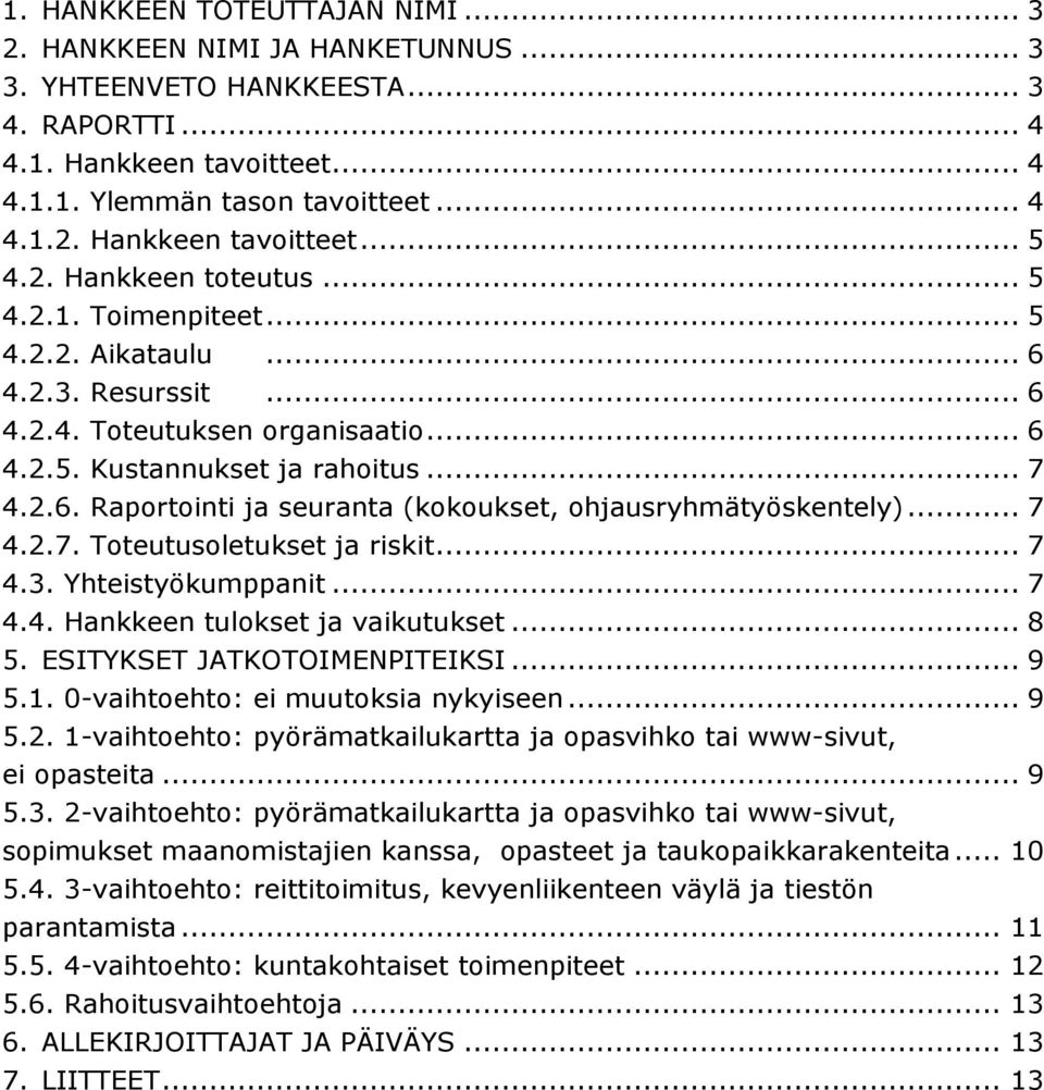 .. 7 4.2.7. Toteutusoletukset ja riskit... 7 4.3. Yhteistyökumppanit... 7 4.4. Hankkeen tulokset ja vaikutukset... 8 5. ESITYKSET JATKOTOIMENPITEIKSI... 9 5.1. 0-vaihtoehto: ei muutoksia nykyiseen.