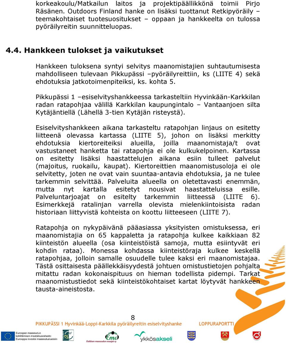 4. Hankkeen tulokset ja vaikutukset Hankkeen tuloksena syntyi selvitys maanomistajien suhtautumisesta mahdolliseen tulevaan Pikkupässi pyöräilyreittiin, ks (LIITE 4) sekä ehdotuksia