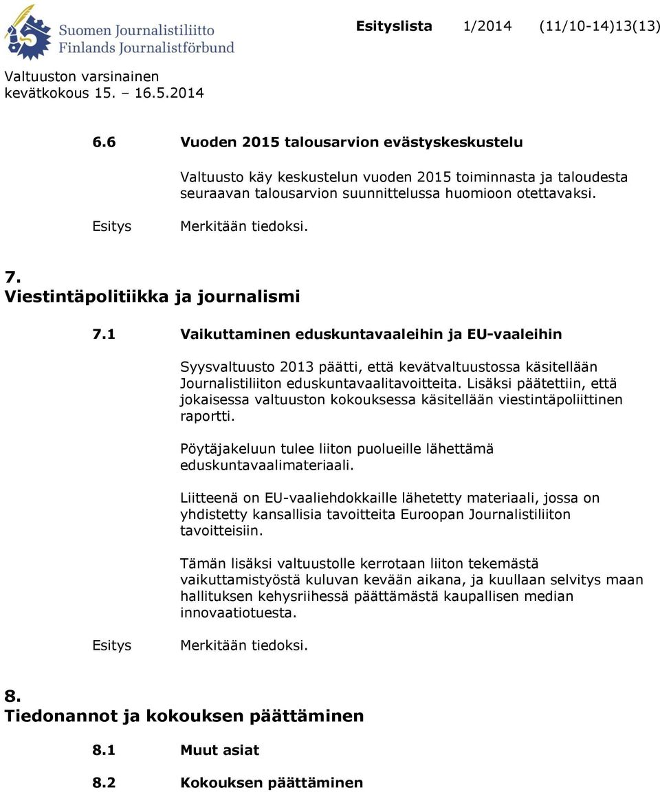 1 Vaikuttaminen eduskuntavaaleihin ja EU-vaaleihin Syysvaltuusto 2013 päätti, että kevätvaltuustossa käsitellään Journalistiliiton eduskuntavaalitavoitteita.