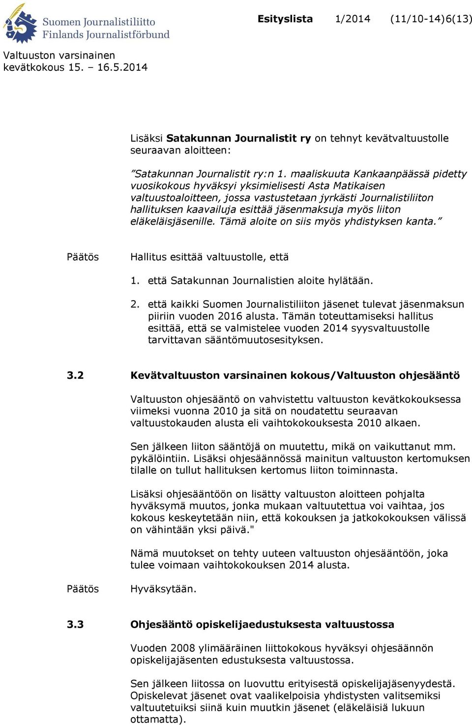 myös liiton eläkeläisjäsenille. Tämä aloite on siis myös yhdistyksen kanta. Hallitus esittää valtuustolle, että 1. että Satakunnan Journalistien aloite hylätään. 2.