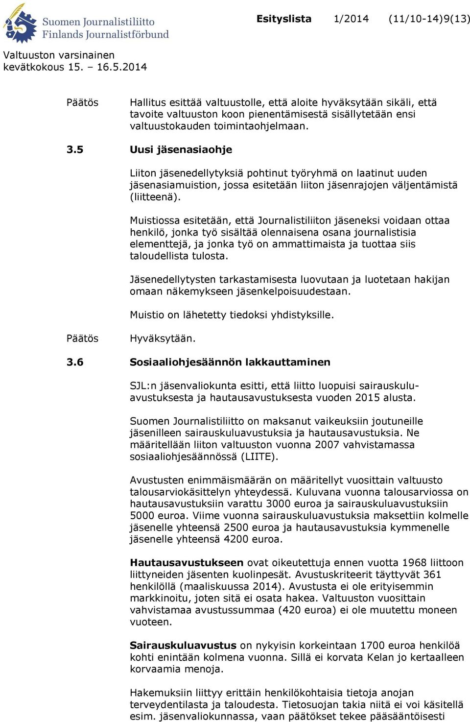 Muistiossa esitetään, että Journalistiliiton jäseneksi voidaan ottaa henkilö, jonka työ sisältää olennaisena osana journalistisia elementtejä, ja jonka työ on ammattimaista ja tuottaa siis