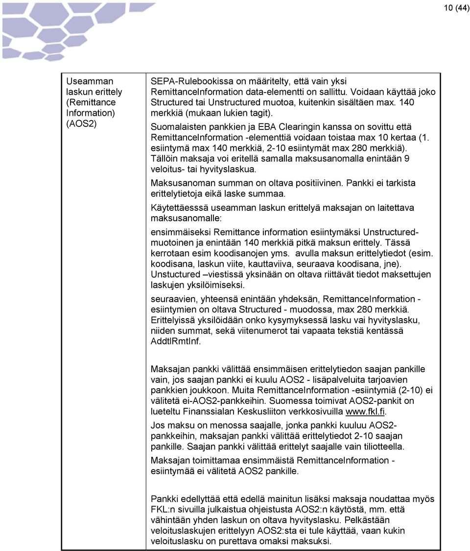 Suomalaisten pankkien ja EBA Clearingin kanssa on sovittu että RemittanceInformation -elementtiä voidaan toistaa max 10 kertaa (1. esiintymä max 140 merkkiä, 2-10 esiintymät max 280 merkkiä).