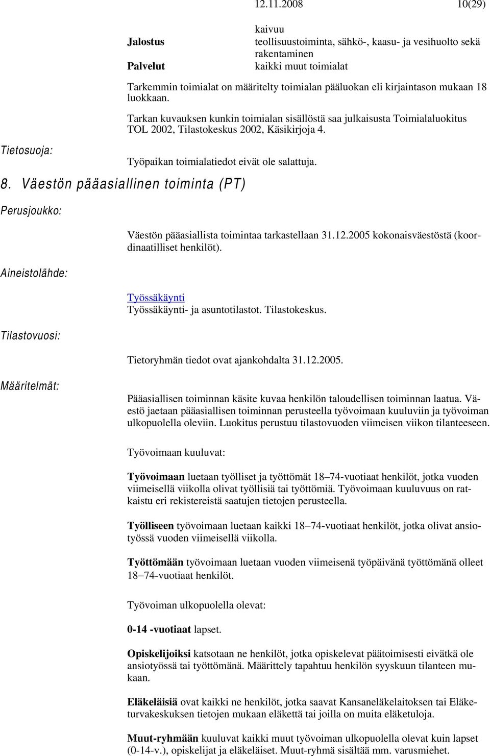 kirjaintason mukaan 18 luokkaan. Tarkan kuvauksen kunkin toimialan sisällöstä saa julkaisusta Toimialaluokitus TOL 2002, Tilastokeskus 2002, Käsikirjoja 4.