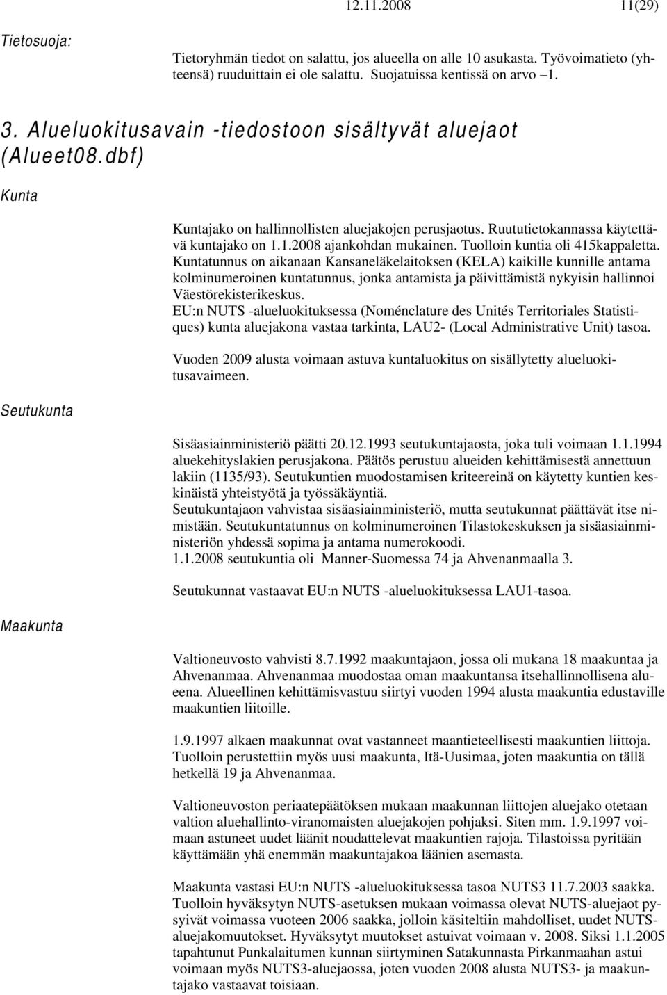 1.2008 ajankohdan mukainen. Tuolloin kuntia oli 415kappaletta.