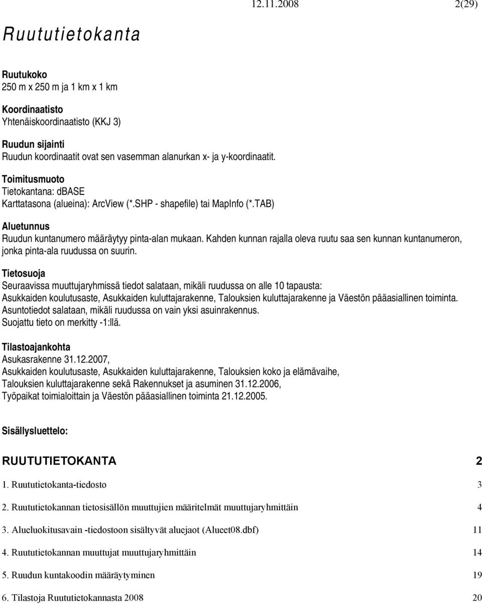 Toimitusmuoto Tietokantana: dbase Karttatasona (alueina): ArcView (*.SHP - shapefile) tai MapInfo (*.TAB) Aluetunnus Ruudun kuntanumero määräytyy pinta-alan mukaan.