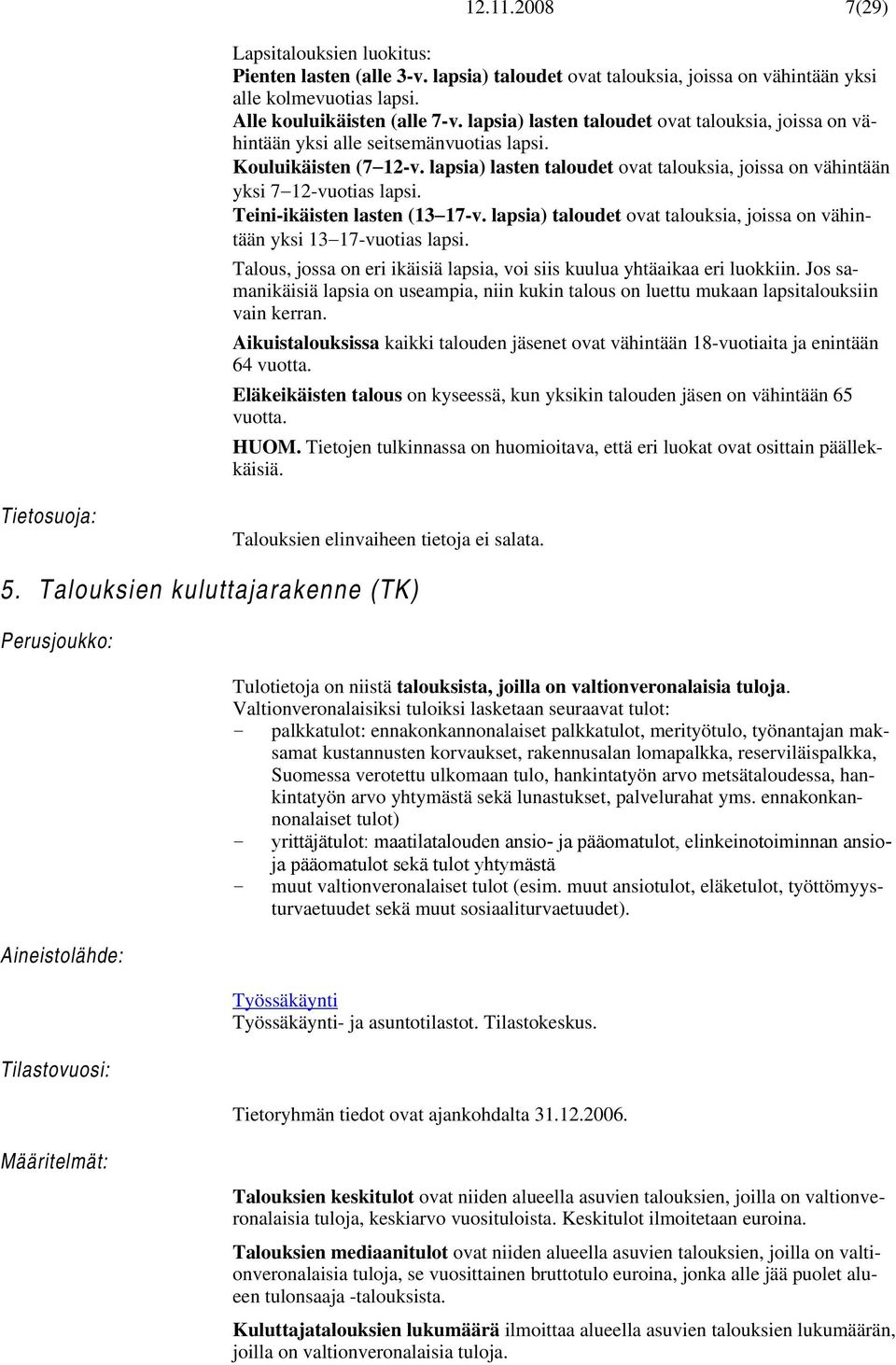 lapsia) lasten taloudet ovat talouksia, joissa on vähintään yksi 7 12-vuotias lapsi. Teini-ikäisten lasten (13 17-v. lapsia) taloudet ovat talouksia, joissa on vähintään yksi 13 17-vuotias lapsi.