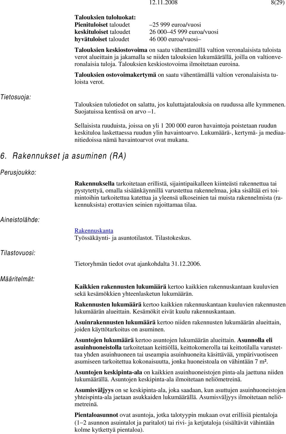 saatu vähentämällä valtion veronalaisista tuloista verot alueittain ja jakamalla se niiden talouksien llä, joilla on valtionveronalaisia tuloja. Talouksien keskiostovoima ilmoitetaan euroina.