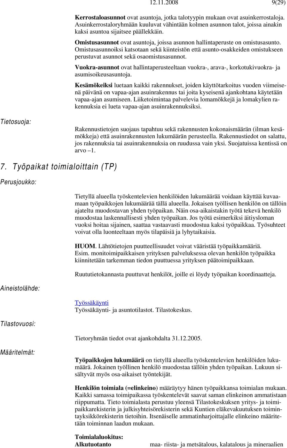 Omistusasunnoiksi katsotaan sekä kiinteistön että asunto-osakkeiden omistukseen perustuvat asunnot sekä osaomistusasunnot.