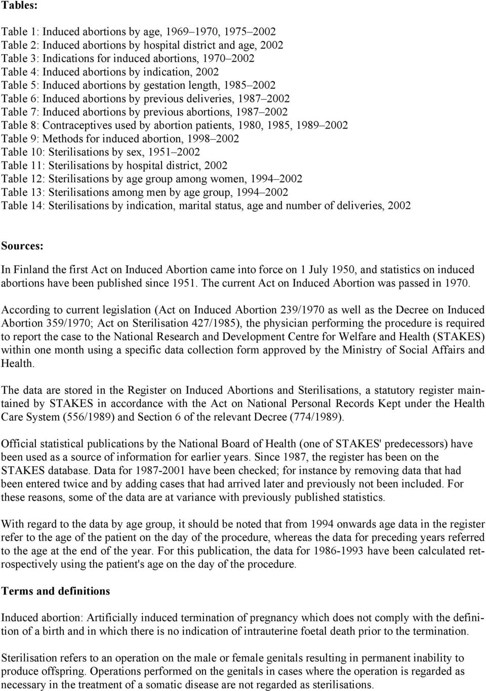 1987 2002 Table 8: Contraceptives used by abortion patients, 1980, 1985, 1989 2002 Table 9: Methods for induced abortion, 1998 2002 Table 10: Sterilisations by sex, 1951 2002 Table 11: Sterilisations