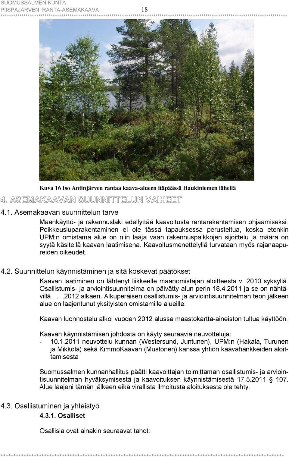 Kaavoitusmenettelyllä turvataan myös rajanaapureiden oikeudet. 4.2. Suunnittelun käynnistäminen ja sitä koskevat päätökset Kaavan laatiminen on lähtenyt liikkeelle maanomistajan aloitteesta v.