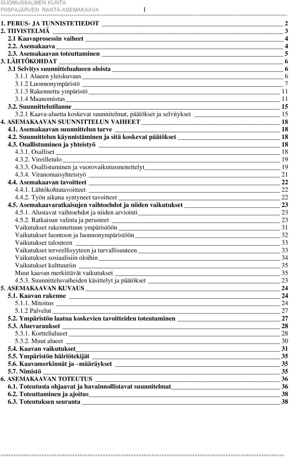 ASEMAKAAVAN SUUNNITTELUN VAIHEET 18 4.1. Asemakaavan suunnittelun tarve 18 4.2. Suunnittelun käynnistäminen ja sitä koskevat päätökset 18 4.3. Osallistuminen ja yhteistyö 18 4.3.1. Osalliset 18 4.3.2. Vireilletulo 19 4.