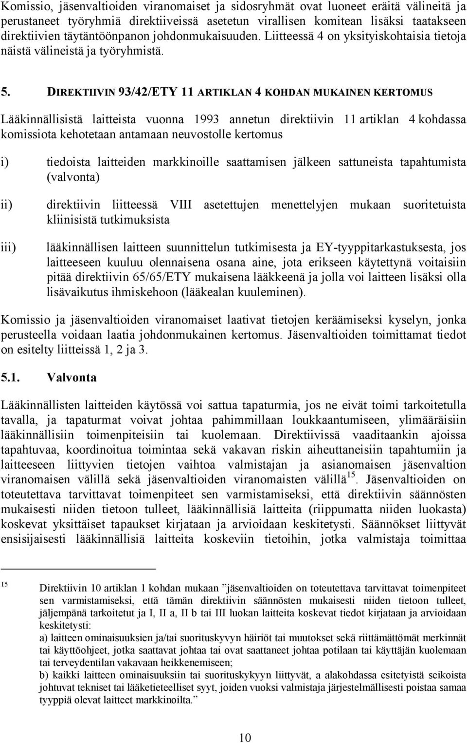 DIREKTIIVIN 93/42/ETY 11 ARTIKLAN 4 KOHDAN MUKAINEN KERTOMUS Lääkinnällisistä laitteista vuonna 1993 annetun direktiivin 11 artiklan 4 kohdassa komissiota kehotetaan antamaan neuvostolle kertomus i)