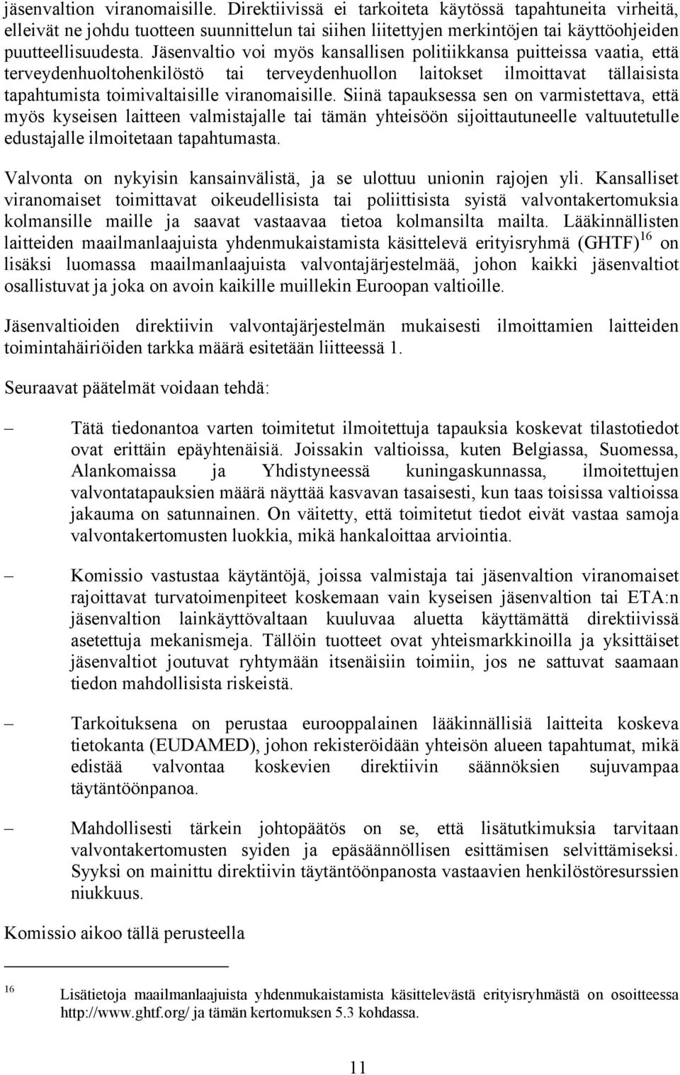 Jäsenvaltio voi myös kansallisen politiikkansa puitteissa vaatia, että terveydenhuoltohenkilöstö tai terveydenhuollon laitokset ilmoittavat tällaisista tapahtumista toimivaltaisille viranomaisille.