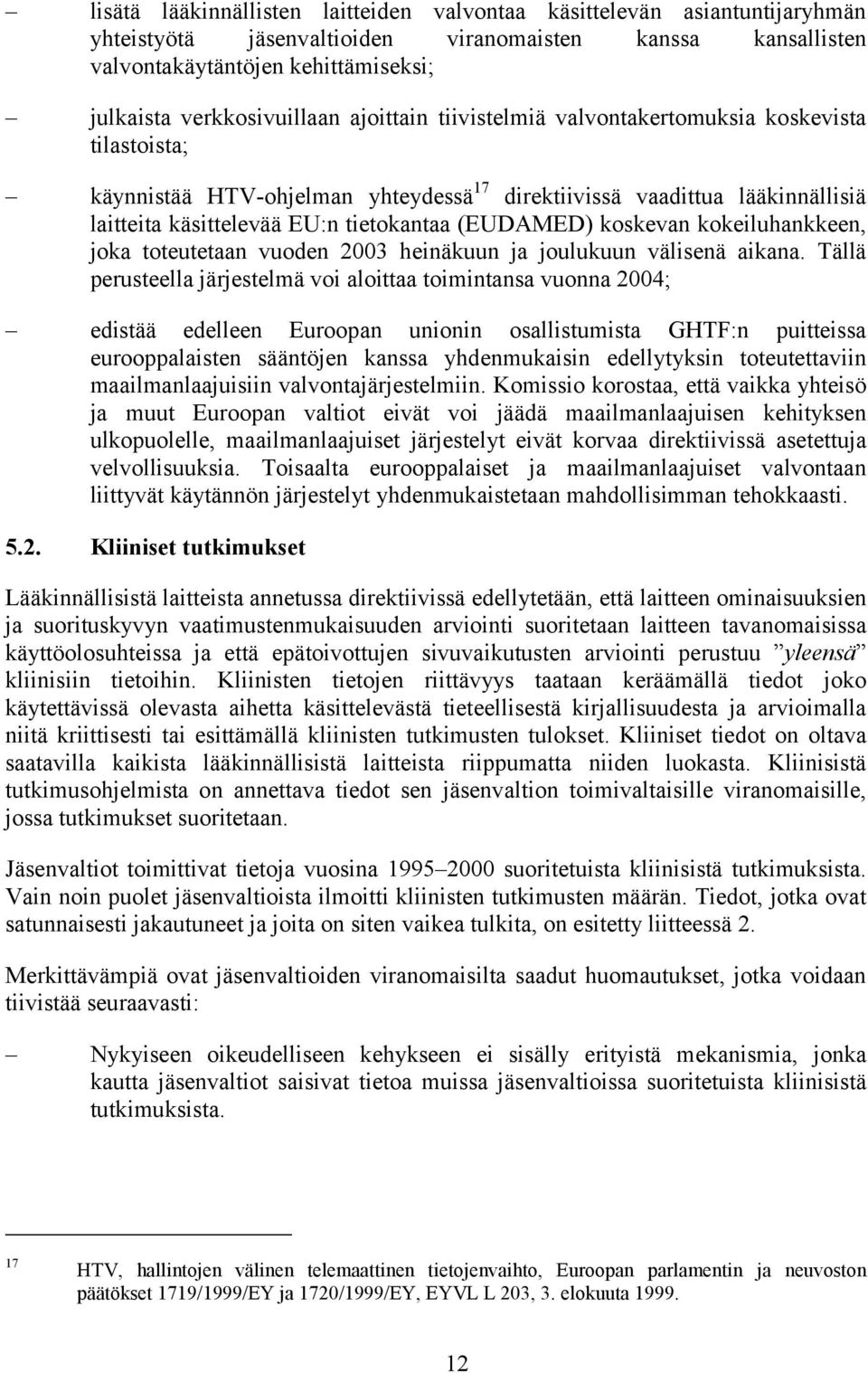 tietokantaa (EUDAMED) koskevan kokeiluhankkeen, joka toteutetaan vuoden 2003 heinäkuun ja joulukuun välisenä aikana.