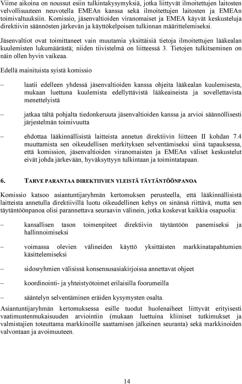 Jäsenvaltiot ovat toimittaneet vain muutamia yksittäisiä tietoja ilmoitettujen lääkealan kuulemisten lukumäärästä; niiden tiivistelmä on liitteessä 3.