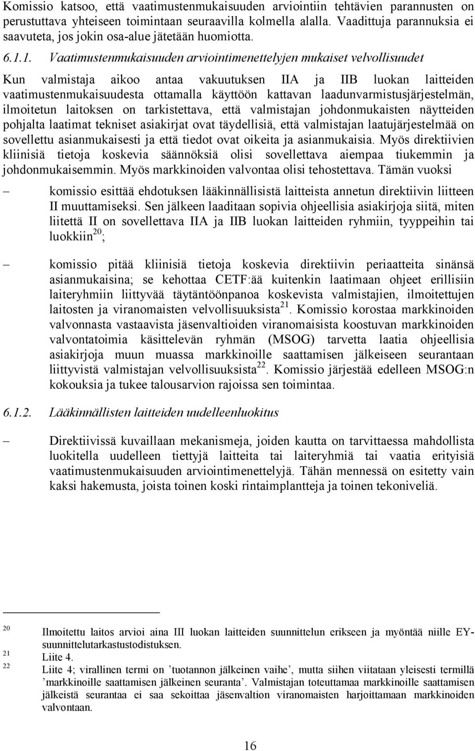 1. Vaatimustenmukaisuuden arviointimenettelyjen mukaiset velvollisuudet Kun valmistaja aikoo antaa vakuutuksen IIA ja IIB luokan laitteiden vaatimustenmukaisuudesta ottamalla käyttöön kattavan