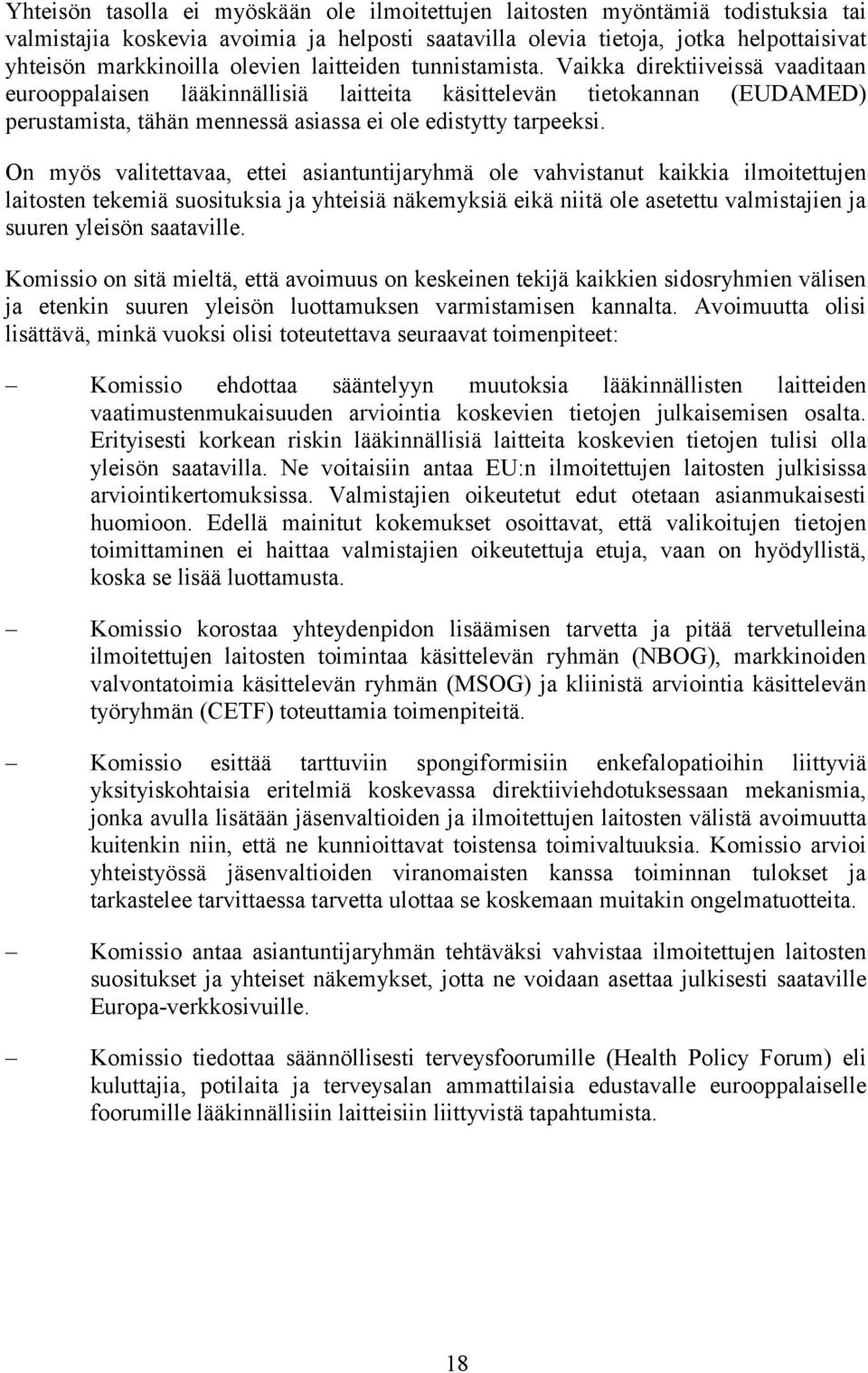 Vaikka direktiiveissä vaaditaan eurooppalaisen lääkinnällisiä laitteita käsittelevän tietokannan (EUDAMED) perustamista, tähän mennessä asiassa ei ole edistytty tarpeeksi.