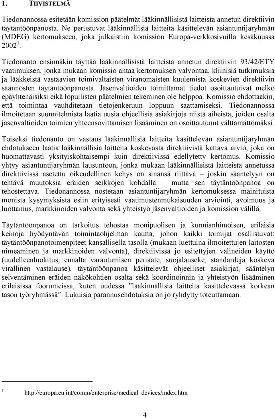 Tiedonanto ensinnäkin täyttää lääkinnällisistä laitteista annetun direktiivin 93/42/ETY vaatimuksen, jonka mukaan komissio antaa kertomuksen valvontaa, kliinisiä tutkimuksia ja lääkkeistä vastaavien