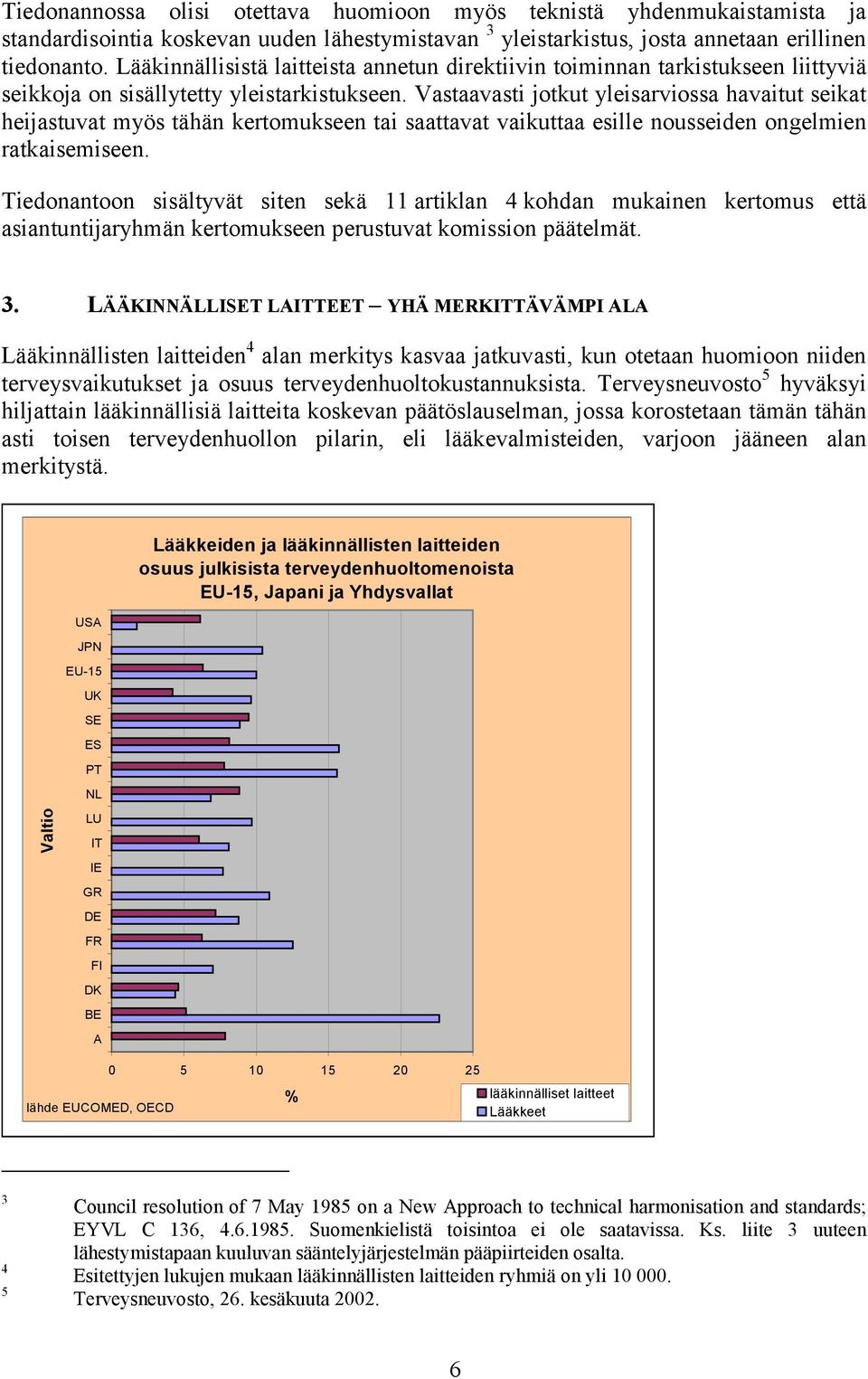 Vastaavasti jotkut yleisarviossa havaitut seikat heijastuvat myös tähän kertomukseen tai saattavat vaikuttaa esille nousseiden ongelmien ratkaisemiseen.