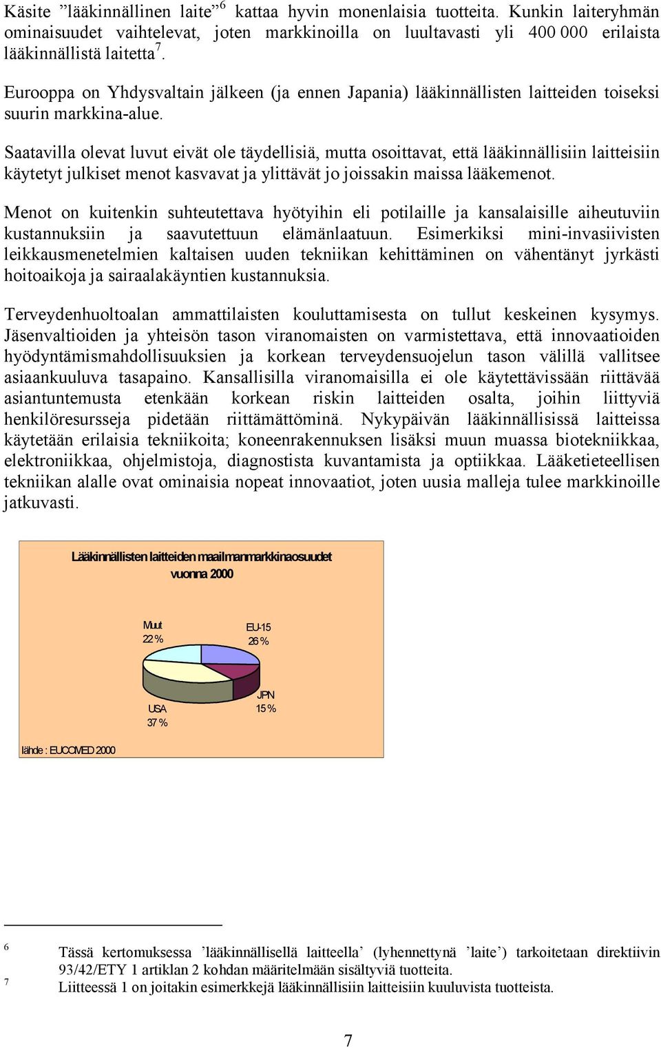 Saatavilla olevat luvut eivät ole täydellisiä, mutta osoittavat, että lääkinnällisiin laitteisiin käytetyt julkiset menot kasvavat ja ylittävät jo joissakin maissa lääkemenot.