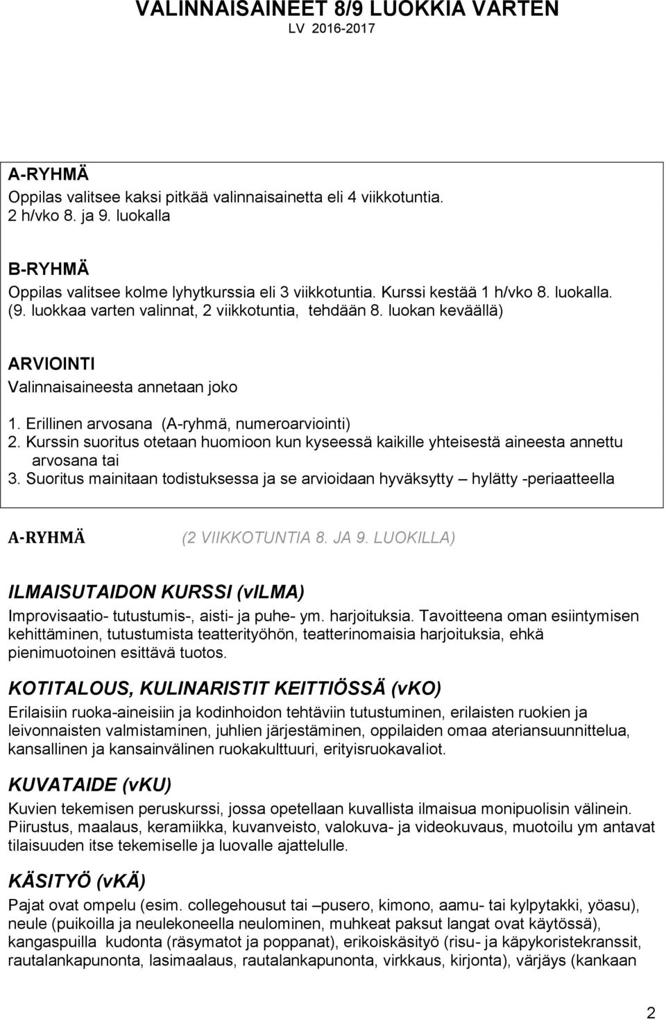 Kurssin suoritus otetaan huomioon kun kyseessä kaikille yhteisestä aineesta annettu arvosana tai 3.