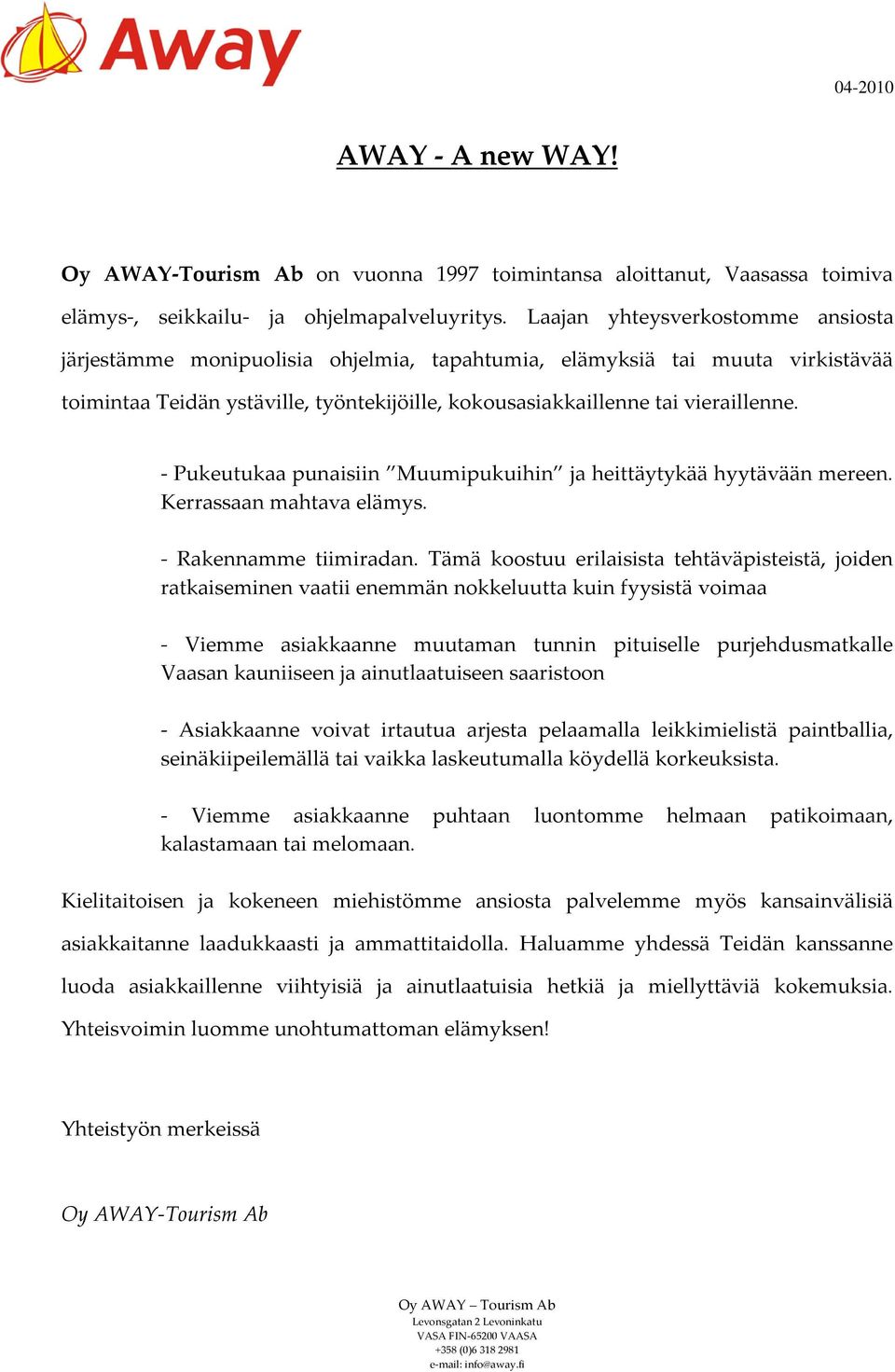 - Pukeutukaa punaisiin Muumipukuihin ja heittäytykää hyytävään mereen. Kerrassaan mahtava elämys. - Rakennamme tiimiradan.