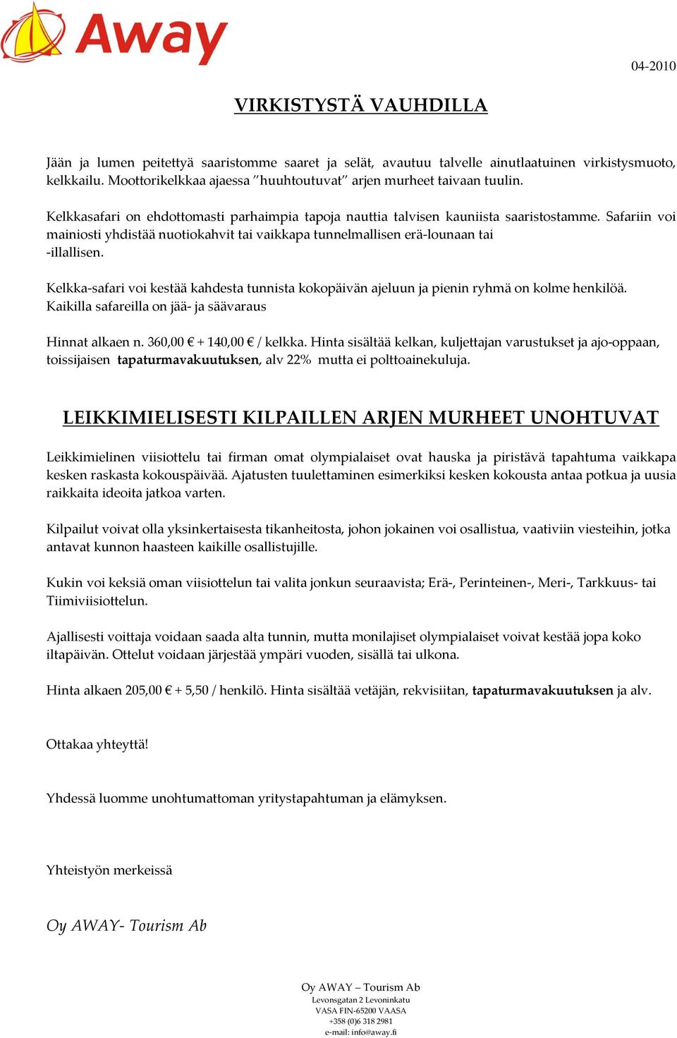 Kelkka-safari voi kestää kahdesta tunnista kokopäivän ajeluun ja pienin ryhmä on kolme henkilöä. Kaikilla safareilla on jää- ja säävaraus Hinnat alkaen n. 360,00 + 140,00 / kelkka.