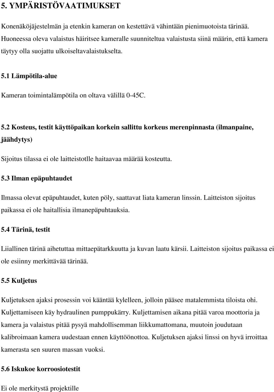 1 Lämpötila-alue Kameran toimintalämpötila on oltava välillä 0-45C. 5.