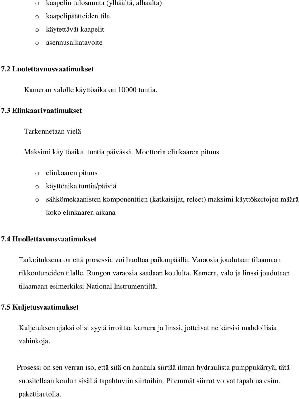 4 Huollettavuusvaatimukset Tarkoituksena on että prosessia voi huoltaa paikanpäällä. Varaosia joudutaan tilaamaan rikkoutuneiden tilalle. Rungon varaosia saadaan koululta.