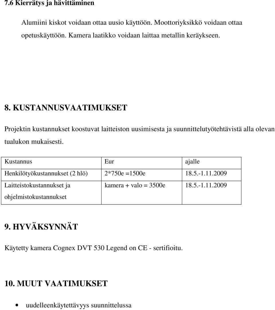 KUSTANNUSVAATIMUKSET Projektin kustannukset koostuvat laitteiston uusimisesta ja suunnittelutyötehtävistä alla olevan tualukon mukaisesti.