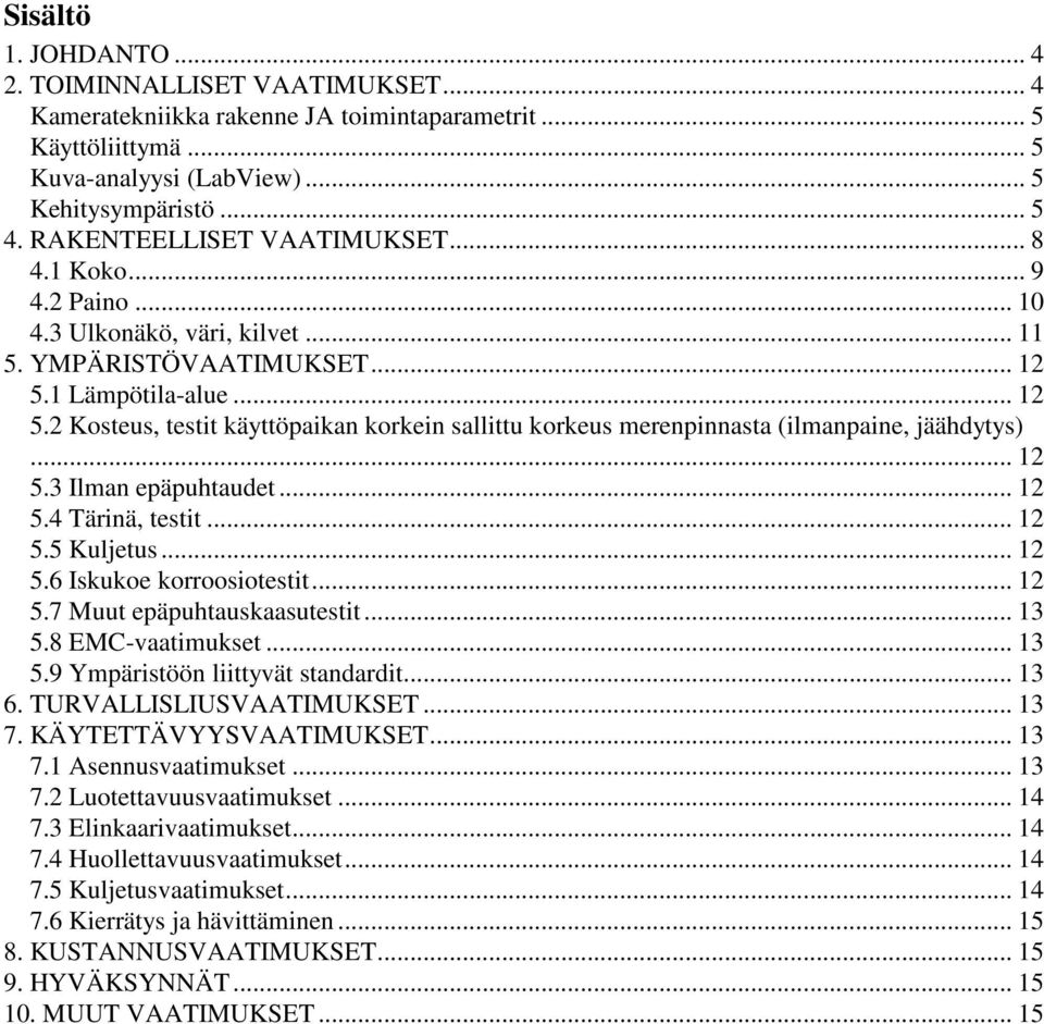 1 Lämpötila-alue... 12 5.2 Kosteus, testit käyttöpaikan korkein sallittu korkeus merenpinnasta (ilmanpaine, jäähdytys)... 12 5.3 Ilman epäpuhtaudet... 12 5.4 Tärinä, testit... 12 5.5 Kuljetus... 12 5.6 Iskukoe korroosiotestit.