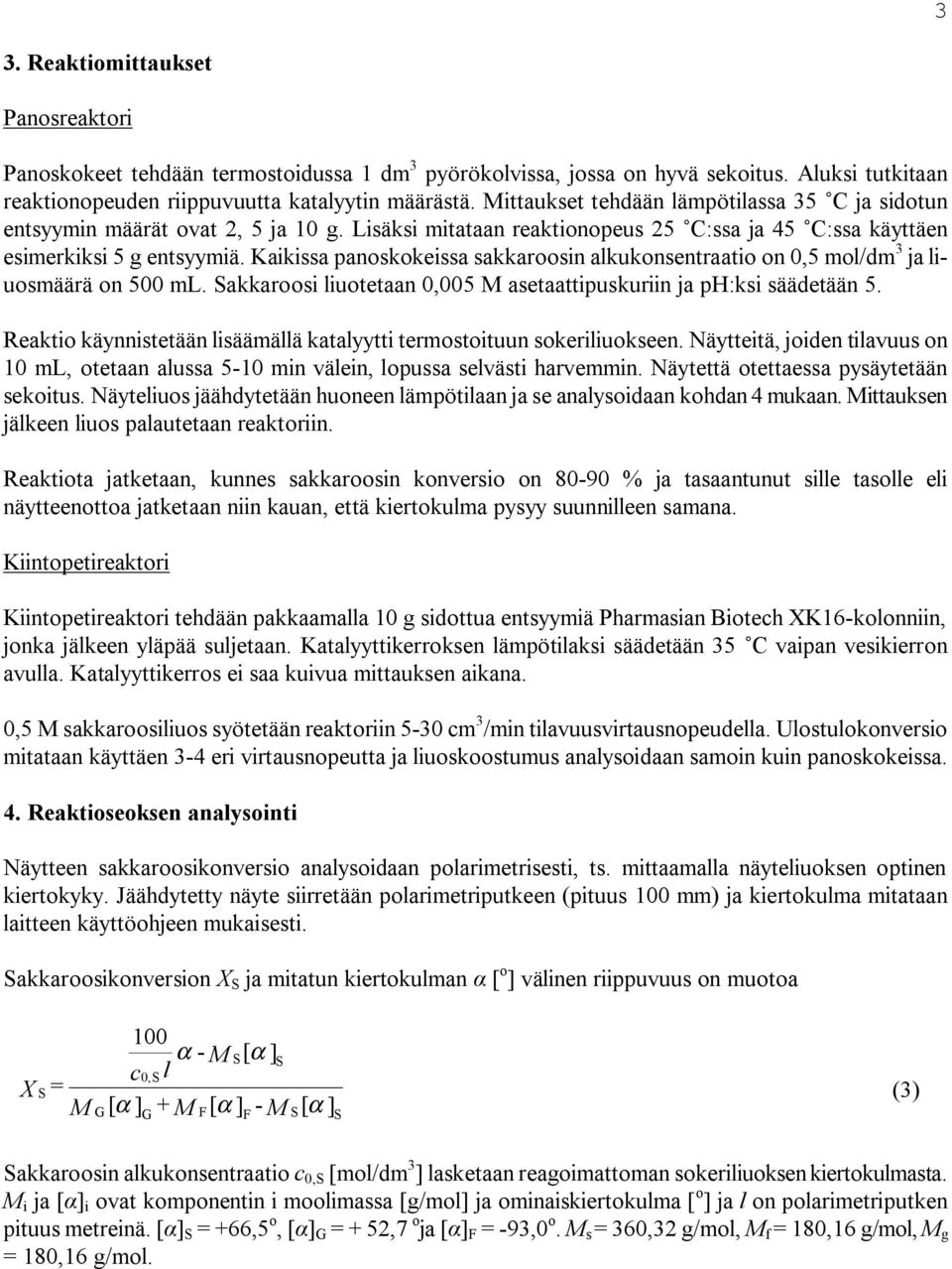 Kaiissa panosoeissa saaroosin aluonsentraatio on 0,5 ol/d 3 ja liuosäärä on 500 L. aaroosi liuotetaan 0,005 M asetaattipusuriin ja ph:si säädetään 5.