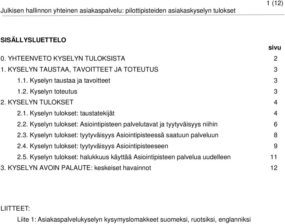 Kyselyn tulokset: tyytyväisyys Asiointipisteessä saatuun palveluun 8 2.4. Kyselyn tulokset: tyytyväisyys Asiointipisteeseen 9 2.5.