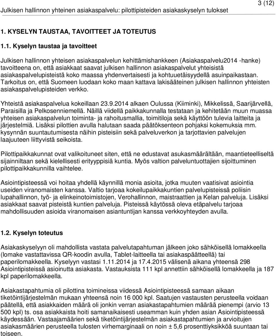 Tarkoitus on, että Suomeen luodaan koko maan kattava lakisääteinen julkisen hallinnon yhteisten asiakaspalvelupisteiden verkko. Yhteistä asiakaspalvelua kokeillaan 23.9.