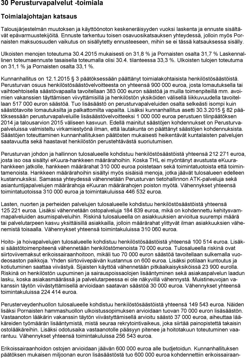 mukaisesti on 31,8 % ja Pornaisten osalta 31,7 % Laskennallinen toteumaennuste tasaisella toteumalla olisi 30.4. tilanteessa 33,3 %. Ulkoisten tulojen toteutuma on 31,1 % ja Pornaisten osalta 33,1 %.