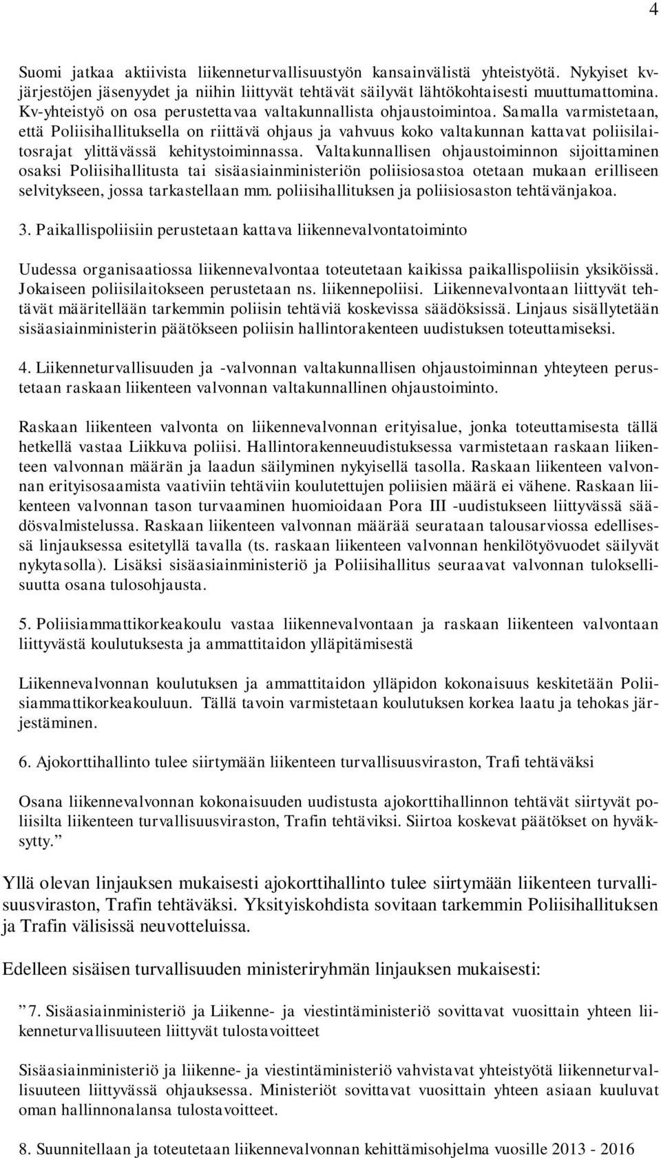 Samalla varmistetaan, että Poliisihallituksella on riittävä ohjaus ja vahvuus koko valtakunnan kattavat poliisilaitosrajat ylittävässä kehitystoiminnassa.