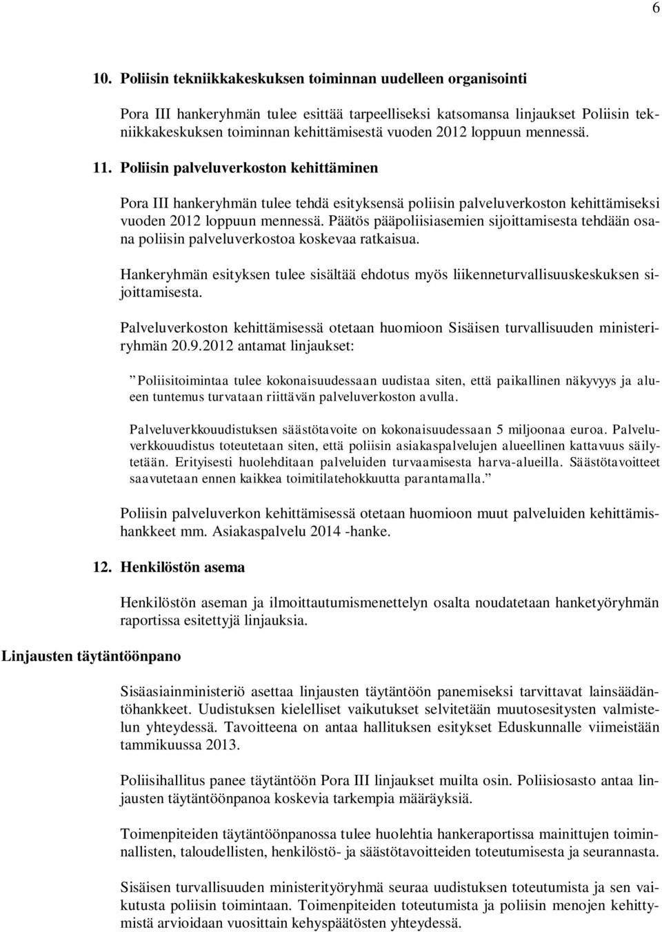 Päätös pääpoliisiasemien sijoittamisesta tehdään osana poliisin palveluverkostoa koskevaa ratkaisua. Hankeryhmän esityksen tulee sisältää ehdotus myös liikenneturvallisuuskeskuksen sijoittamisesta.