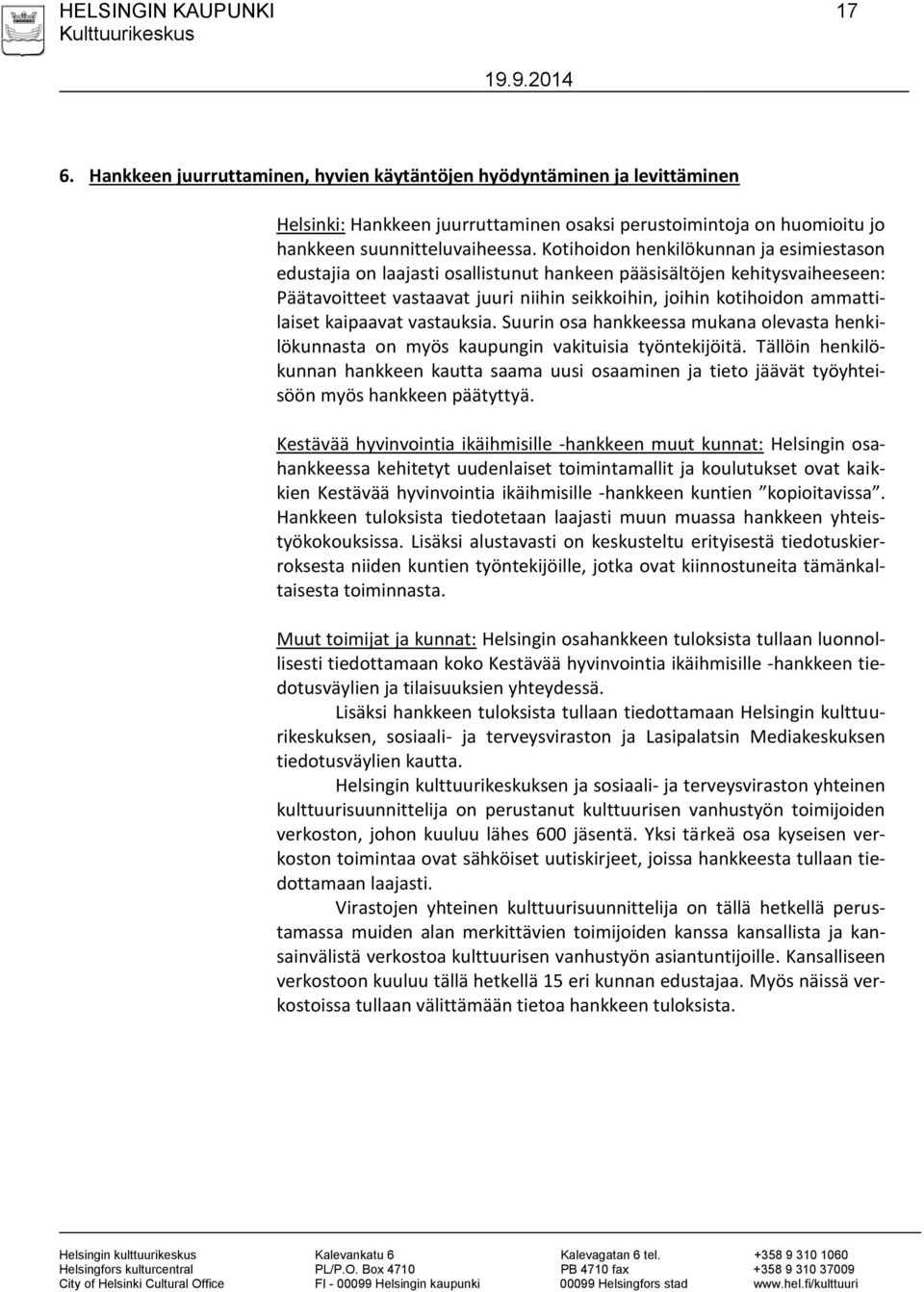 Kotihoidon henkilökunnan ja esimiestason edustajia on laajasti osallistunut hankeen pääsisältöjen kehitysvaiheeseen: Päätavoitteet vastaavat juuri niihin seikkoihin, joihin kotihoidon ammattilaiset