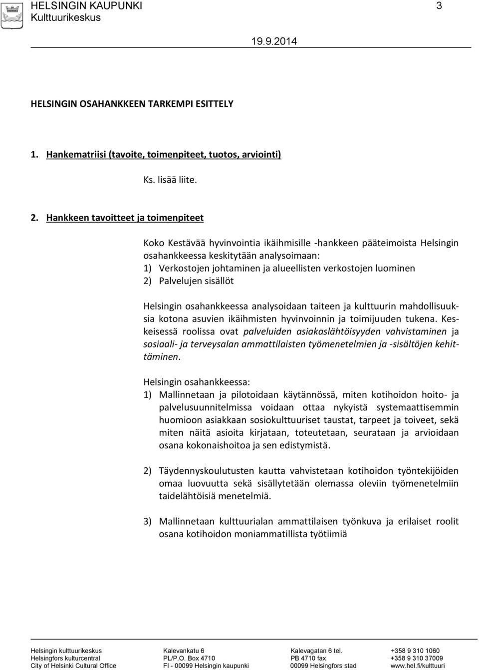 verkostojen luominen 2) Palvelujen sisällöt Helsingin osahankkeessa analysoidaan taiteen ja kulttuurin mahdollisuuksia kotona asuvien ikäihmisten hyvinvoinnin ja toimijuuden tukena.