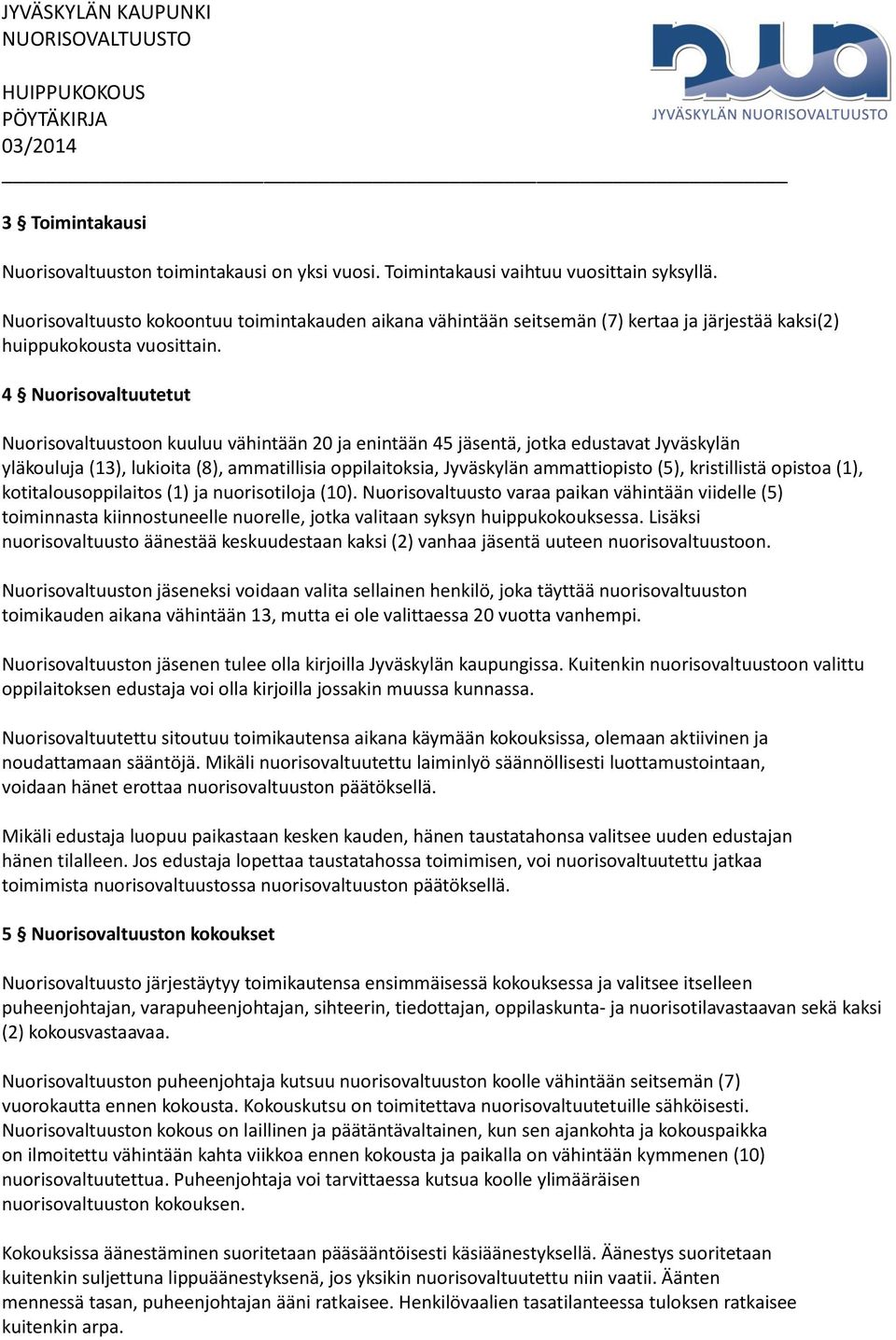 4 Nuorisovaltuutetut Nuorisovaltuustoon kuuluu vähintään 20 ja enintään 45 jäsentä, jotka edustavat Jyväskylän yläkouluja (13), lukioita (8), ammatillisia oppilaitoksia, Jyväskylän ammattiopisto (5),