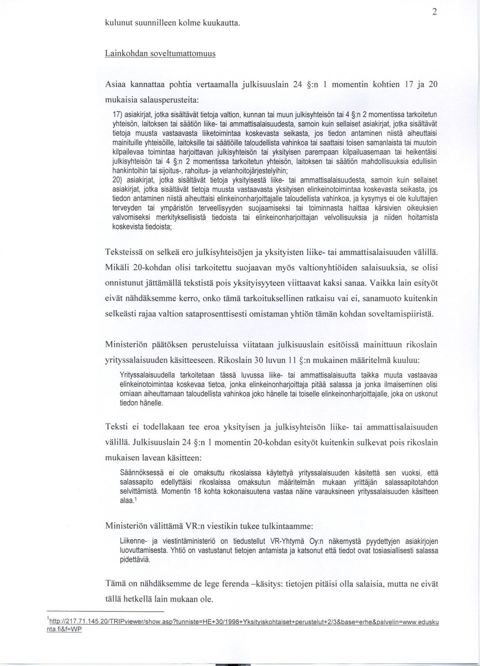 tietojavaltion,kunnantaimuunjulkisyhteisön tai4 :n2 momentissa tarkoitetun yhteisön,laitoksentai säätiönliike-taiammattisalaisuudesta, samoinkuinsellaisetasiakirjat, jotkasisältävät tietoja