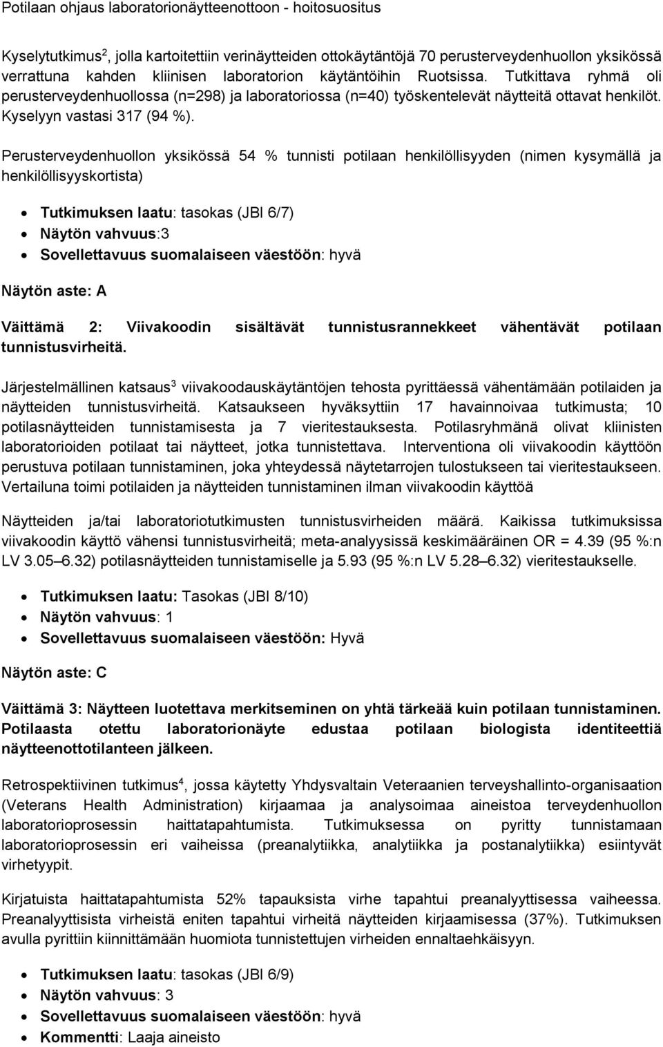 Perusterveydenhuollon yksikössä 54 % tunnisti potilaan henkilöllisyyden (nimen kysymällä ja henkilöllisyyskortista) Tutkimuksen laatu: tasokas (JBI 6/7) Näytön vahvuus:3 Näytön aste: A Väittämä 2: