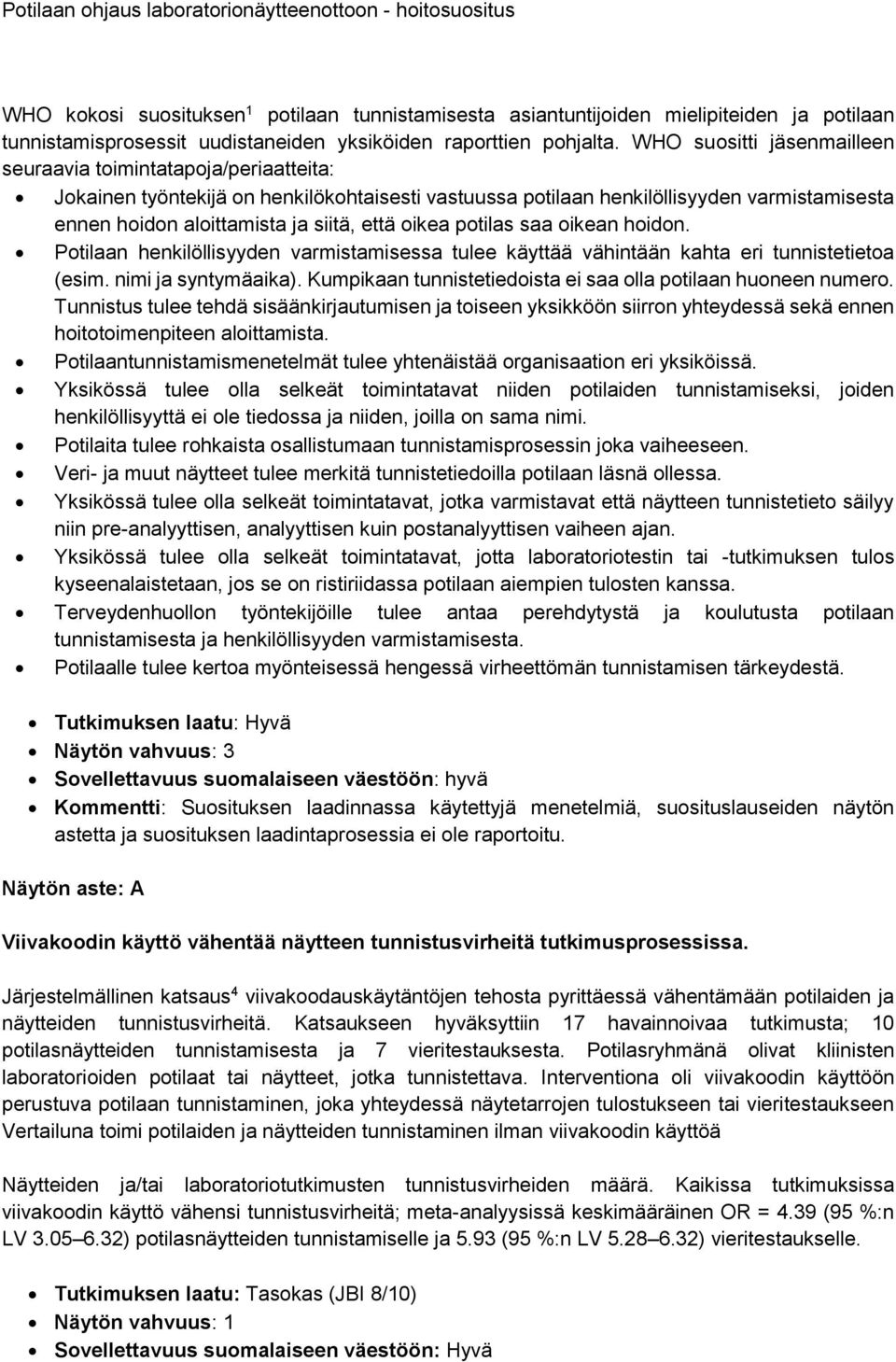 että oikea potilas saa oikean hoidon. Potilaan henkilöllisyyden varmistamisessa tulee käyttää vähintään kahta eri tunnistetietoa (esim. nimi ja syntymäaika).