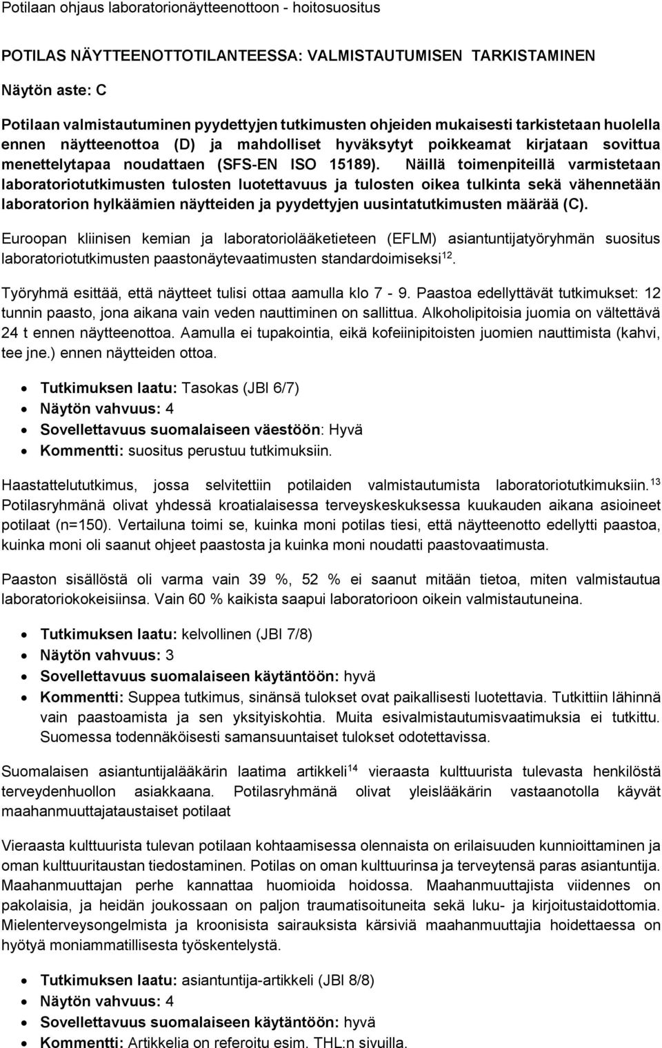 Näillä toimenpiteillä varmistetaan laboratoriotutkimusten tulosten luotettavuus ja tulosten oikea tulkinta sekä vähennetään laboratorion hylkäämien näytteiden ja pyydettyjen uusintatutkimusten määrää