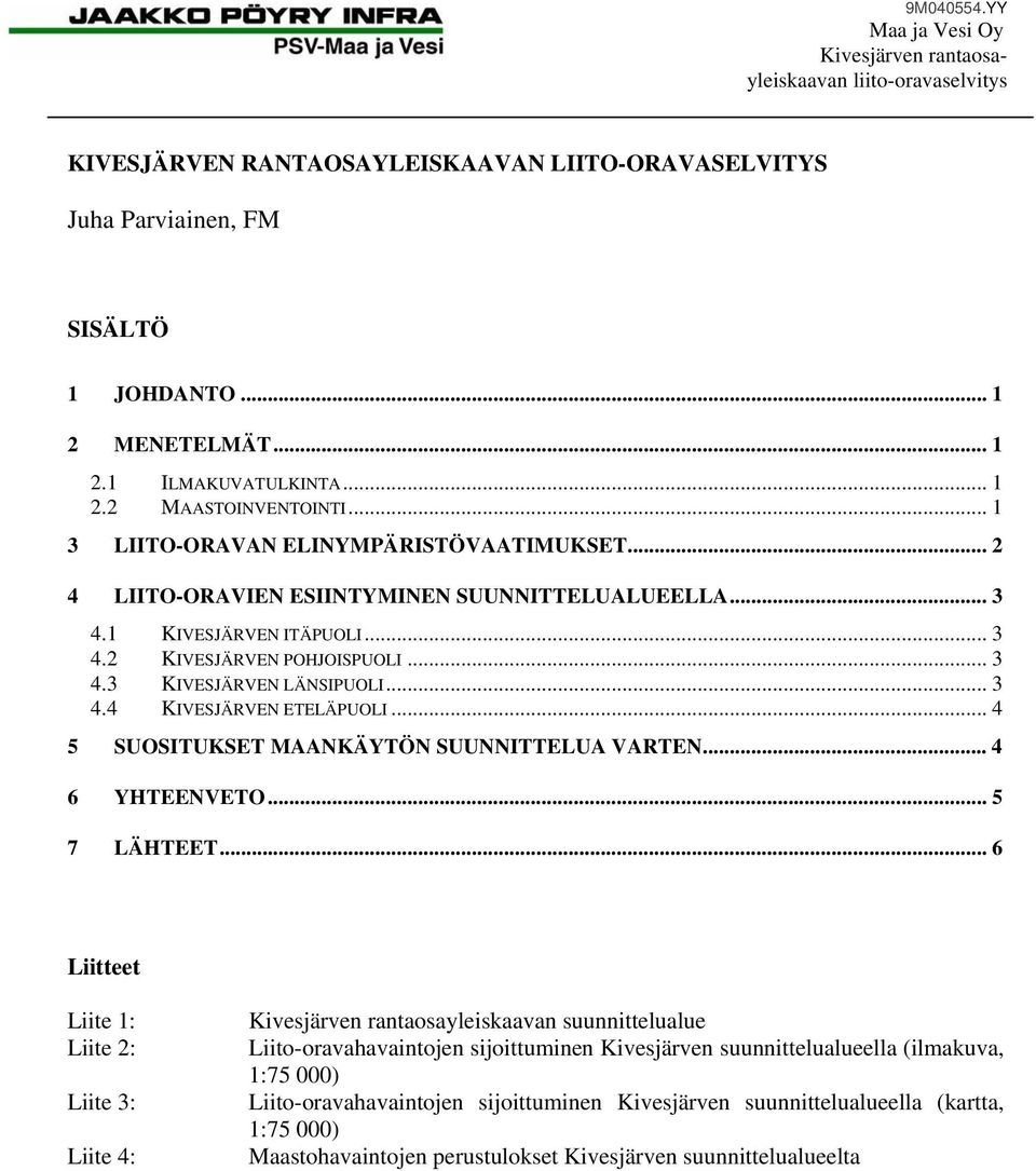 .. 3 4.4 KIVESJÄRVEN ETELÄPUOLI... 4 5 SUOSITUKSET MAANKÄYTÖN SUUNNITTELUA VARTEN... 4 6 YHTEENVETO... 5 7 LÄHTEET.